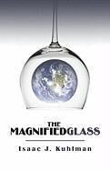 The Magnified Glass NEW by Isaac J. Kuhlman  